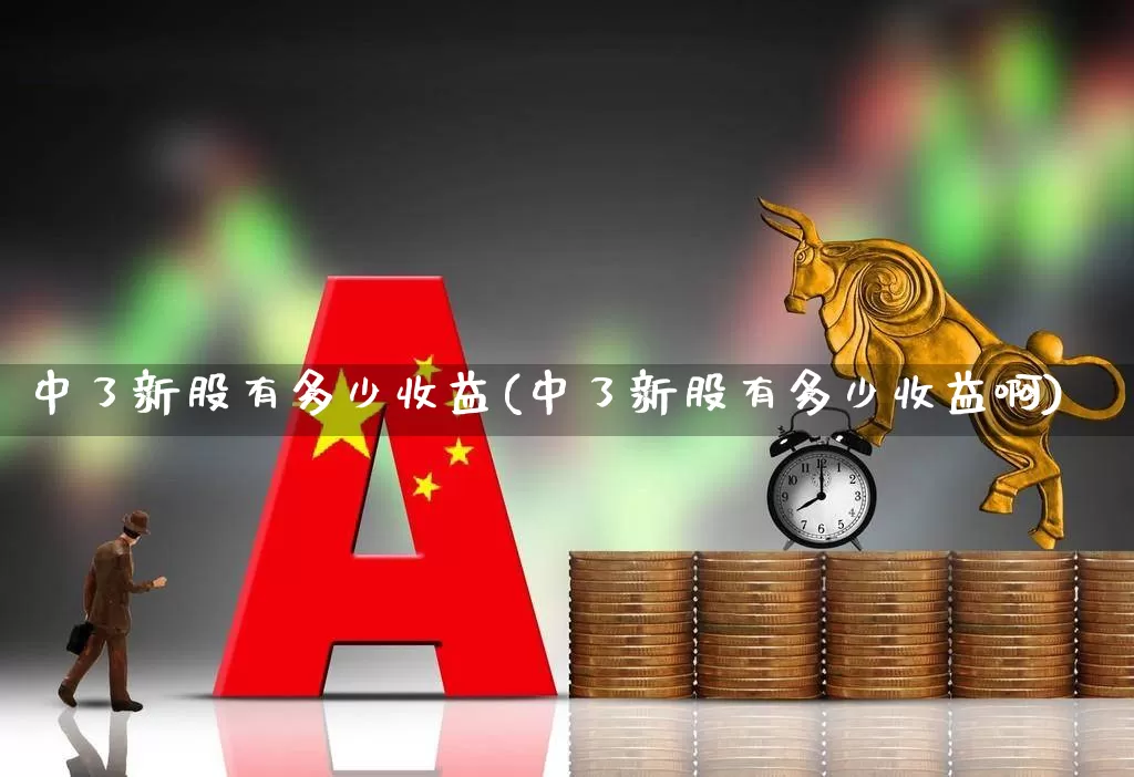 中了新股有多少收益(中了新股有多少收益啊)_https://www.wanyuyiyao.com_北交所_第1张