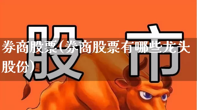 券商股票(券商股票有哪些龙头股份)_https://www.wanyuyiyao.com_深交所_第1张