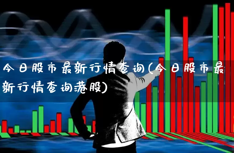 今日股市最新行情查询(今日股市最新行情查询港股)_https://www.wanyuyiyao.com_创业板_第1张