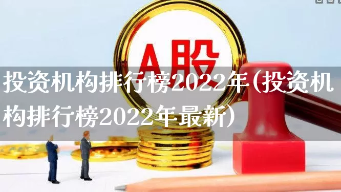 投资机构排行榜2022年(投资机构排行榜2022年最新)_https://www.wanyuyiyao.com_创业板_第1张