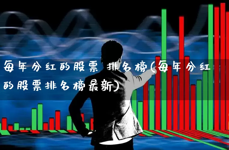 每年分红的股票 排名榜(每年分红的股票排名榜最新)_https://www.wanyuyiyao.com_科创板_第1张