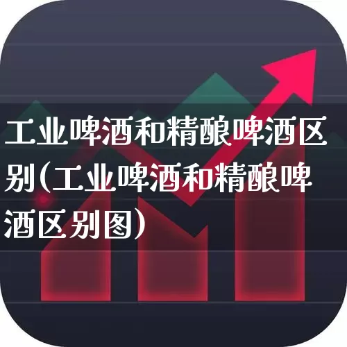 工业啤酒和精酿啤酒区别(工业啤酒和精酿啤酒区别图)_https://www.wanyuyiyao.com_深交所_第1张