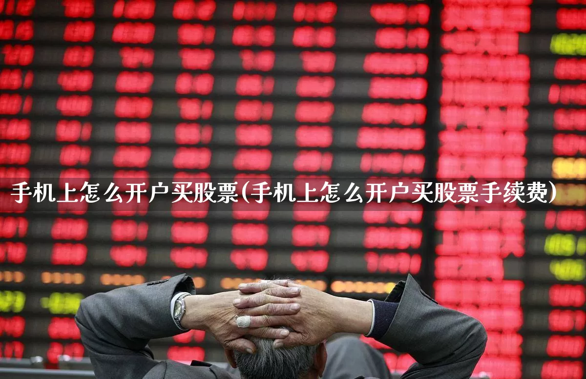 手机上怎么开户买股票(手机上怎么开户买股票手续费)_https://www.wanyuyiyao.com_创业板_第1张