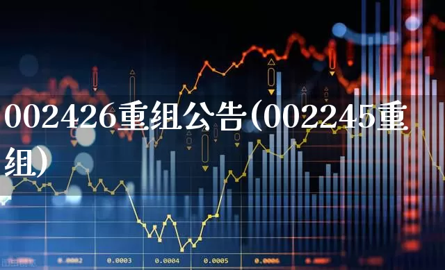 002426重组公告(002245重组)_https://www.wanyuyiyao.com_上交所_第1张
