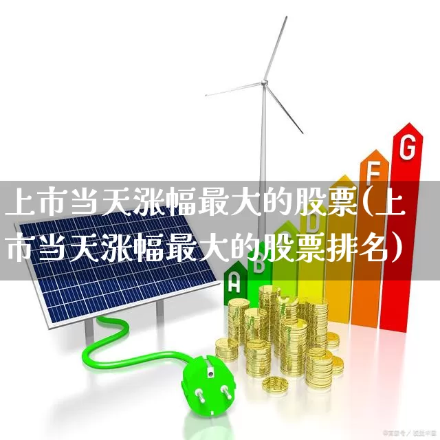 上市当天涨幅最大的股票(上市当天涨幅最大的股票排名)_https://www.wanyuyiyao.com_上交所_第1张