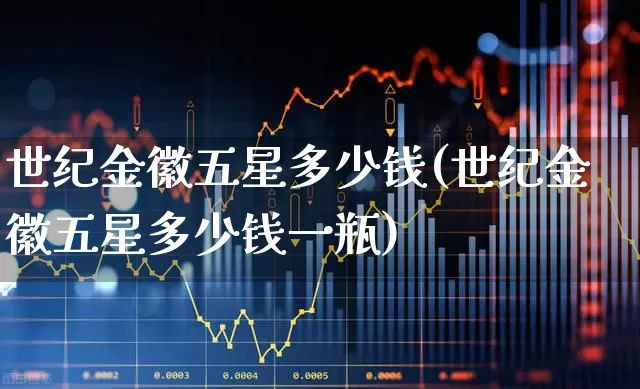世纪金徽五星多少钱(世纪金徽五星多少钱一瓶)_https://www.wanyuyiyao.com_上交所_第1张