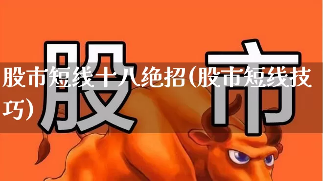 股市短线十八绝招(股市短线技巧)_https://www.wanyuyiyao.com_北交所_第1张
