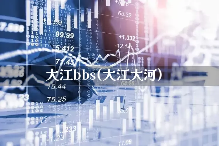 大江bbs(大江大河)_https://www.wanyuyiyao.com_上交所_第1张