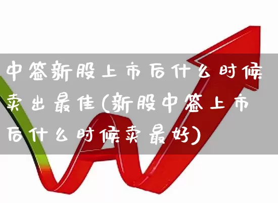 中签新股上市后什么时候卖出最佳(新股中签上市后什么时候卖最好)_https://www.wanyuyiyao.com_北交所_第1张