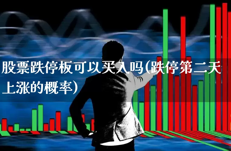 股票跌停板可以买入吗(跌停第二天上涨的概率)_https://www.wanyuyiyao.com_创业板_第1张
