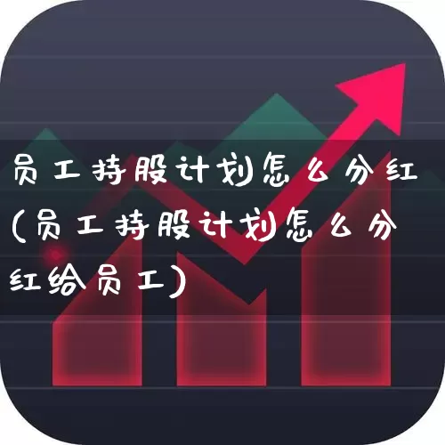 员工持股计划怎么分红(员工持股计划怎么分红给员工)_https://www.wanyuyiyao.com_创业板_第1张