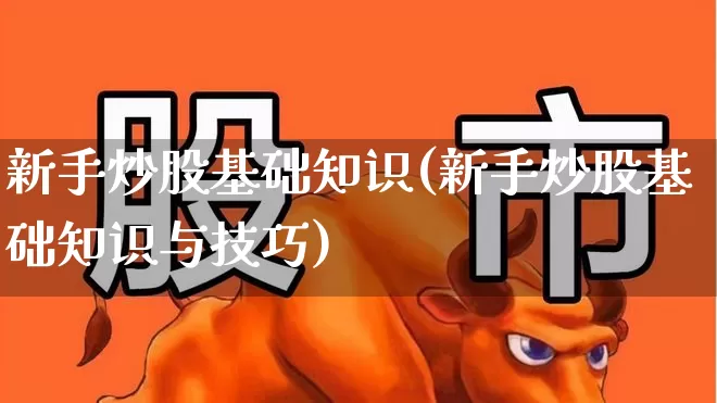 新手炒股基础知识(新手炒股基础知识与技巧)_https://www.wanyuyiyao.com_创业板_第1张