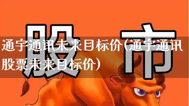 通宇通讯未来目标价(通宇通讯股票未来目标价)_https://www.wanyuyiyao.com_创业板_第1张