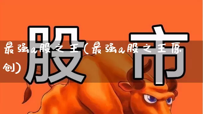 最强a股之王(最强a股之王原创)_https://www.wanyuyiyao.com_北交所_第1张