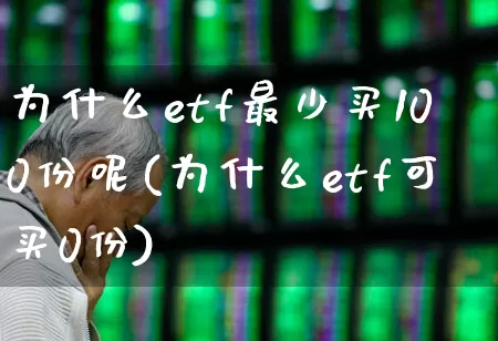 为什么etf最少买100份呢(为什么etf可买0份)_https://www.wanyuyiyao.com_科创板_第1张