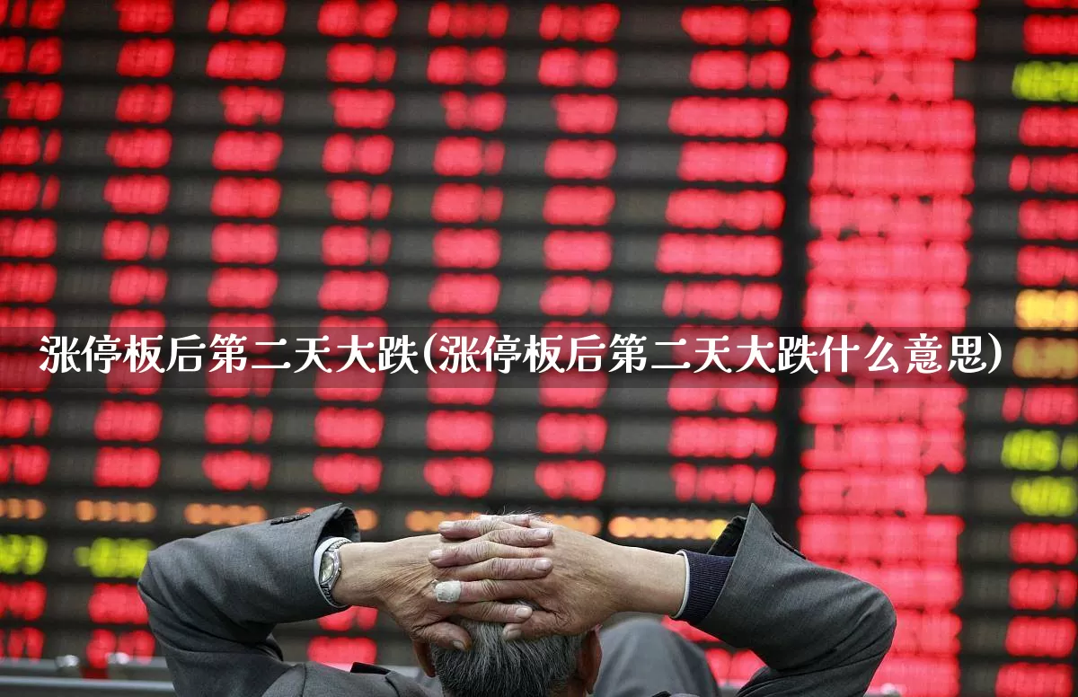 涨停板后第二天大跌(涨停板后第二天大跌什么意思)_https://www.wanyuyiyao.com_北交所_第1张