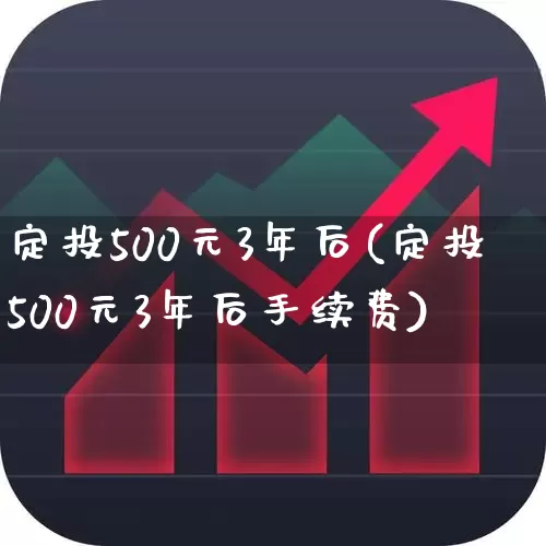 定投500元3年后(定投500元3年后手续费)_https://www.wanyuyiyao.com_上交所_第1张