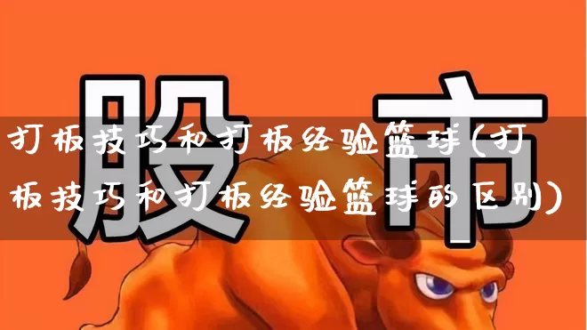 打板技巧和打板经验篮球(打板技巧和打板经验篮球的区别)_https://www.wanyuyiyao.com_创业板_第1张