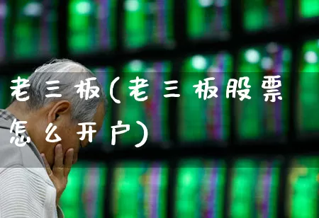 老三板(老三板股票怎么开户)_https://www.wanyuyiyao.com_上交所_第1张