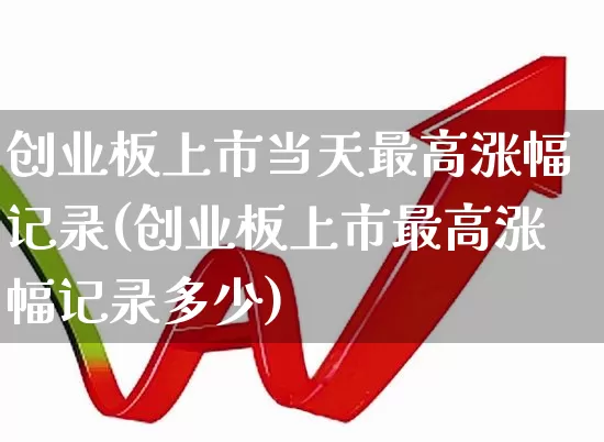 创业板上市当天最高涨幅记录(创业板上市最高涨幅记录多少)_https://www.wanyuyiyao.com_科创板_第1张