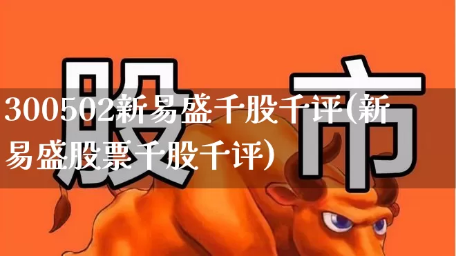 300502新易盛千股千评(新易盛股票千股千评)_https://www.wanyuyiyao.com_科创板_第1张