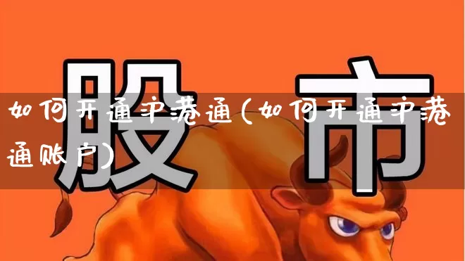 如何开通沪港通(如何开通沪港通账户)_https://www.wanyuyiyao.com_上交所_第1张