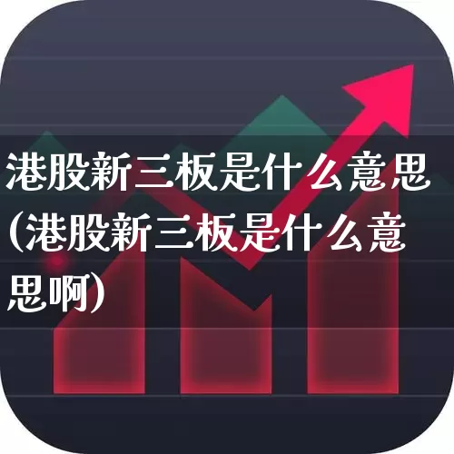 港股新三板是什么意思(港股新三板是什么意思啊)_https://www.wanyuyiyao.com_创业板_第1张