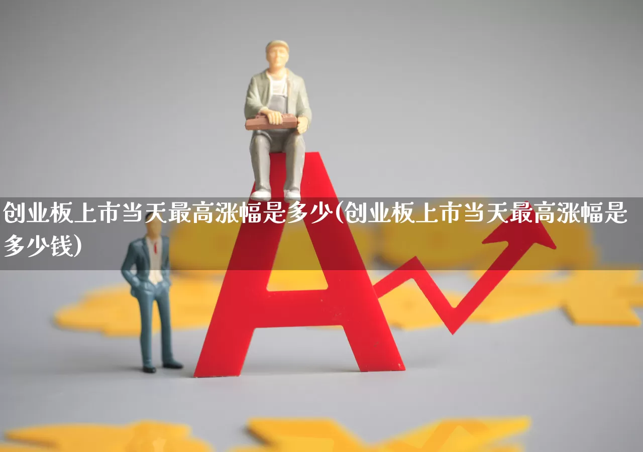创业板上市当天最高涨幅是多少(创业板上市当天最高涨幅是多少钱)_https://www.wanyuyiyao.com_科创板_第1张
