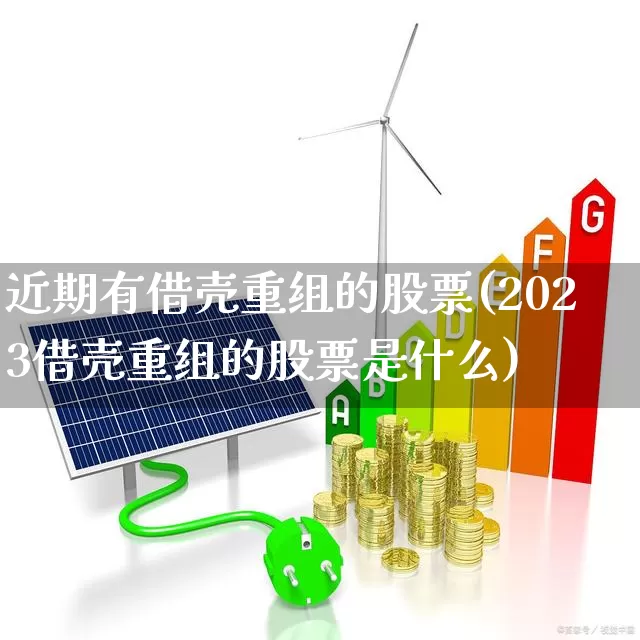近期有借壳重组的股票(2023借壳重组的股票是什么)_https://www.wanyuyiyao.com_上交所_第1张