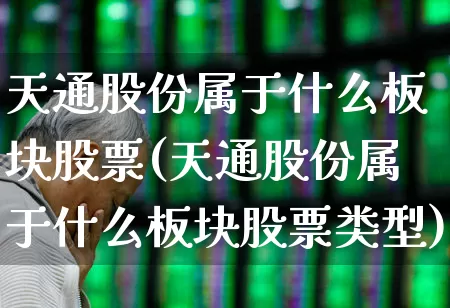 天通股份属于什么板块股票(天通股份属于什么板块股票类型)_https://www.wanyuyiyao.com_上交所_第1张
