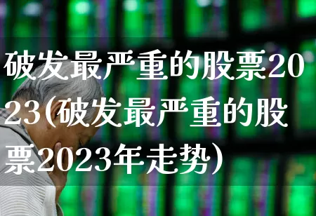 破发最严重的股票2023(破发最严重的股票2023年走势)_https://www.wanyuyiyao.com_创业板_第1张