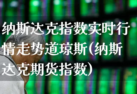 纳斯达克指数实时行情走势道琼斯(纳斯达克期货指数)_https://www.wanyuyiyao.com_科创板_第1张