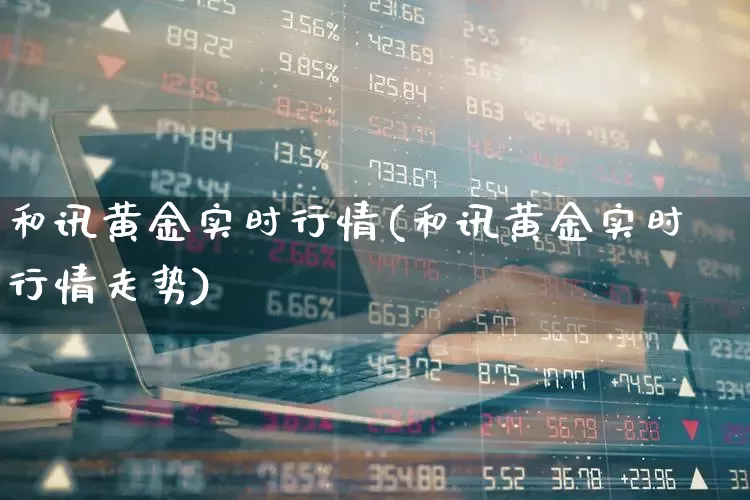 和讯黄金实时行情(和讯黄金实时行情走势)_https://www.wanyuyiyao.com_深交所_第1张