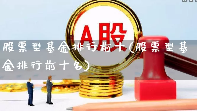 股票型基金排行前十(股票型基金排行前十名)_https://www.wanyuyiyao.com_科创板_第1张