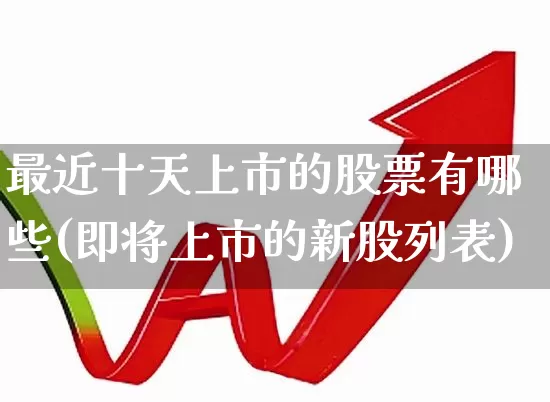最近十天上市的股票有哪些(即将上市的新股列表)_https://www.wanyuyiyao.com_上交所_第1张