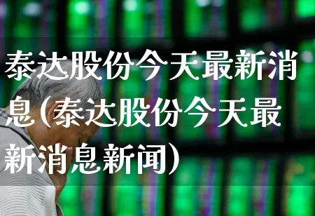 泰达股份今天最新消息(泰达股份今天最新消息新闻)_https://www.wanyuyiyao.com_创业板_第1张