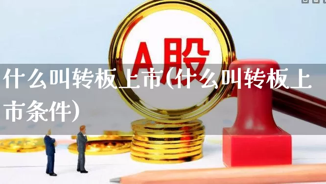 什么叫转板上市(什么叫转板上市条件)_https://www.wanyuyiyao.com_科创板_第1张