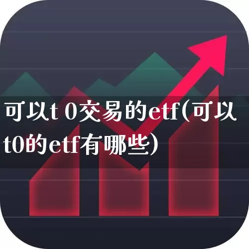 可以t 0交易的etf(可以t0的etf有哪些)_https://www.wanyuyiyao.com_科创板_第1张