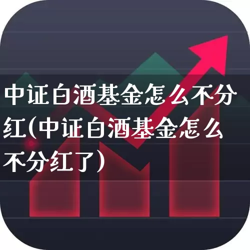中证白酒基金怎么不分红(中证白酒基金怎么不分红了)_https://www.wanyuyiyao.com_创业板_第1张