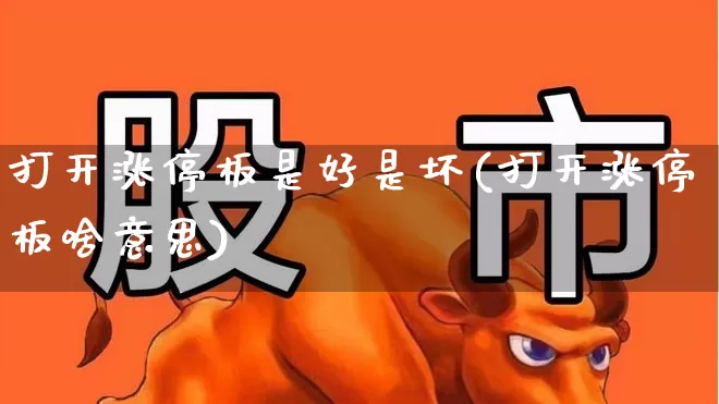 打开涨停板是好是坏(打开涨停板啥意思)_https://www.wanyuyiyao.com_深交所_第1张