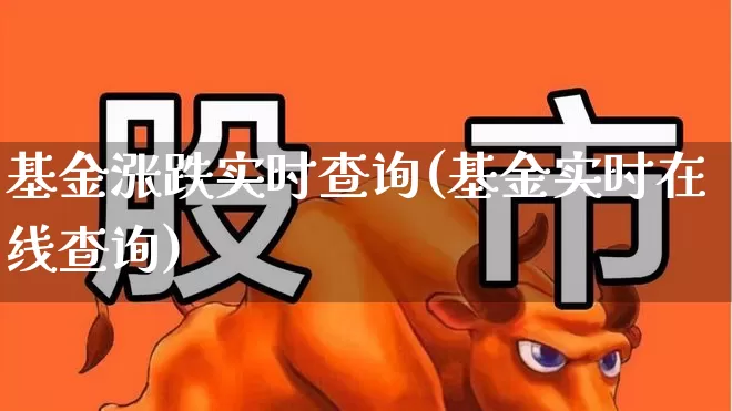 基金涨跌实时查询(基金实时在线查询)_https://www.wanyuyiyao.com_上交所_第1张