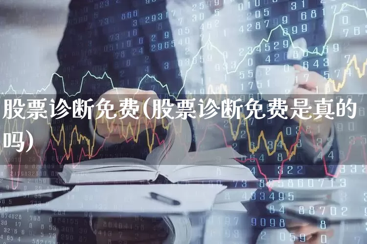 股票诊断免费(股票诊断免费是真的吗)_https://www.wanyuyiyao.com_科创板_第1张