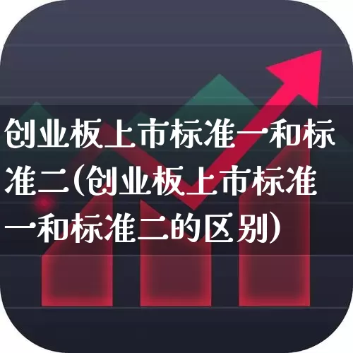 创业板上市标准一和标准二(创业板上市标准一和标准二的区别)_https://www.wanyuyiyao.com_科创板_第1张