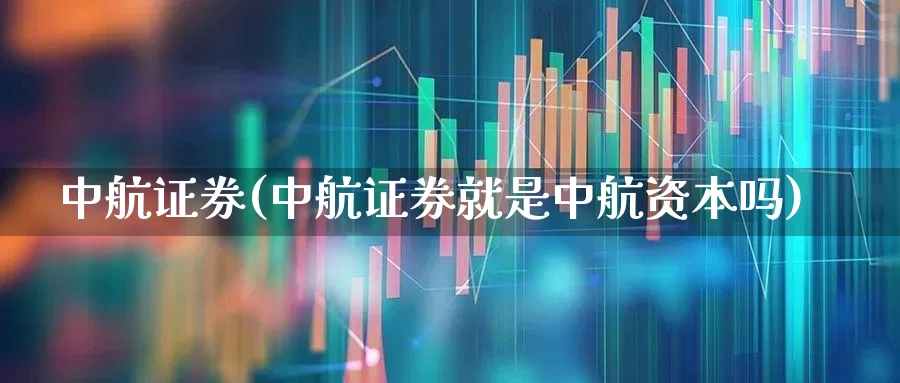 中航证券(中航证券就是中航资本吗)_https://www.wanyuyiyao.com_深交所_第1张