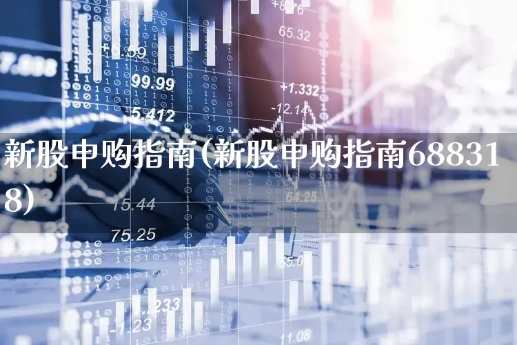 新股申购指南(新股申购指南688318)_https://www.wanyuyiyao.com_深交所_第1张