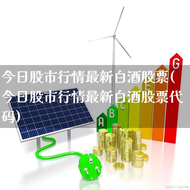 今日股市行情最新白酒股票(今日股市行情最新白酒股票代码)_https://www.wanyuyiyao.com_上交所_第1张