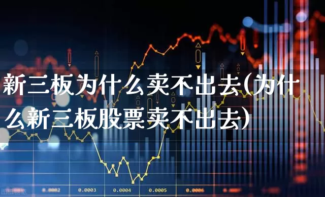 新三板为什么卖不出去(为什么新三板股票卖不出去)_https://www.wanyuyiyao.com_北交所_第1张