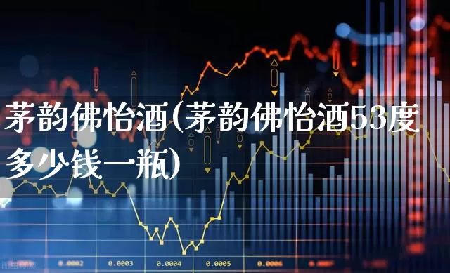 茅韵佛怡酒(茅韵佛怡酒53度多少钱一瓶)_https://www.wanyuyiyao.com_深交所_第1张