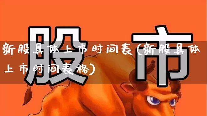 新股具体上市时间表(新股具体上市时间表格)_https://www.wanyuyiyao.com_上交所_第1张