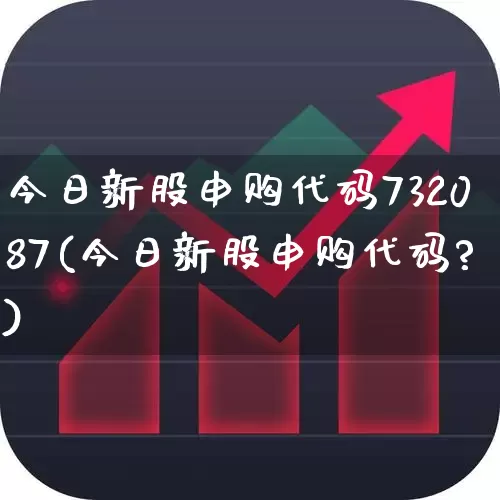 今日新股申购代码732087(今日新股申购代码?)_https://www.wanyuyiyao.com_上交所_第1张
